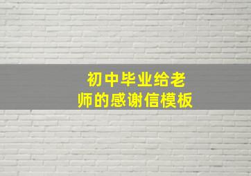 初中毕业给老师的感谢信模板