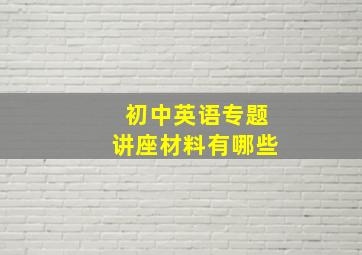 初中英语专题讲座材料有哪些