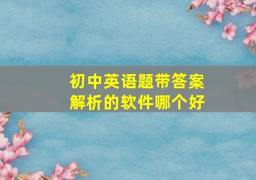 初中英语题带答案解析的软件哪个好