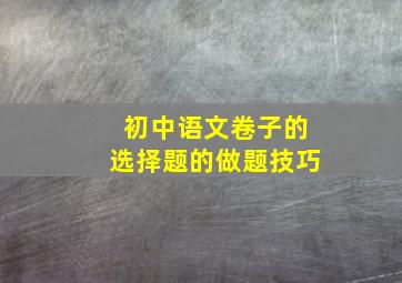 初中语文卷子的选择题的做题技巧