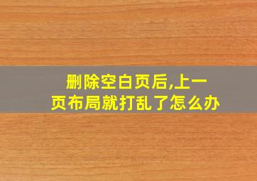 删除空白页后,上一页布局就打乱了怎么办