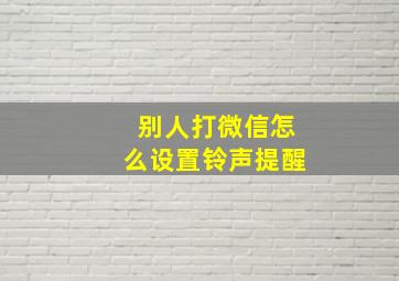 别人打微信怎么设置铃声提醒