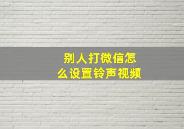 别人打微信怎么设置铃声视频