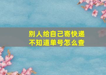 别人给自己寄快递不知道单号怎么查