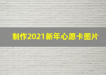 制作2021新年心愿卡图片