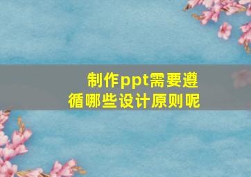 制作ppt需要遵循哪些设计原则呢