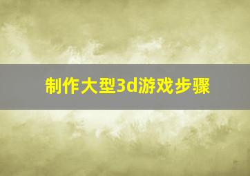 制作大型3d游戏步骤