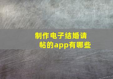 制作电子结婚请帖的app有哪些