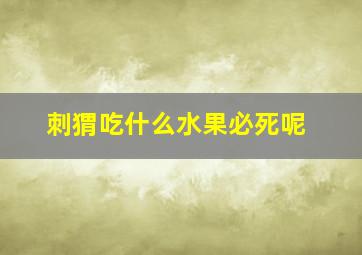 刺猬吃什么水果必死呢