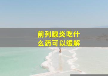 前列腺炎吃什么药可以缓解