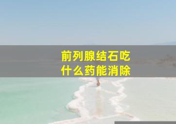 前列腺结石吃什么药能消除