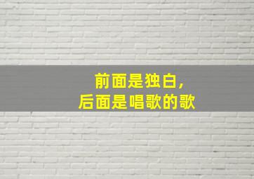 前面是独白,后面是唱歌的歌