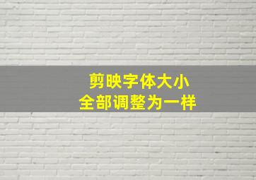 剪映字体大小全部调整为一样