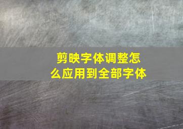 剪映字体调整怎么应用到全部字体