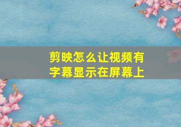 剪映怎么让视频有字幕显示在屏幕上