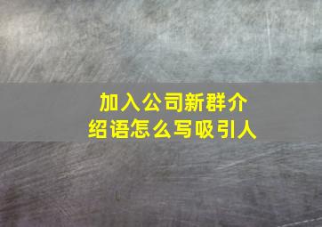 加入公司新群介绍语怎么写吸引人