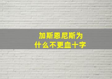 加斯恩尼斯为什么不更血十字