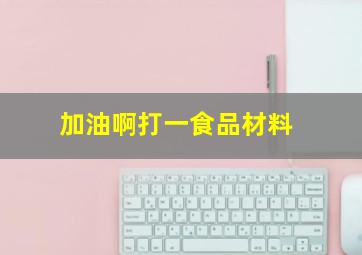 加油啊打一食品材料