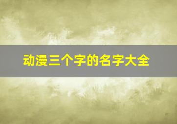 动漫三个字的名字大全