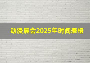 动漫展会2025年时间表格