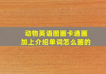 动物英语图画卡通画加上介绍单词怎么画的