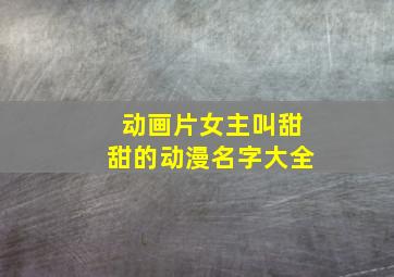 动画片女主叫甜甜的动漫名字大全