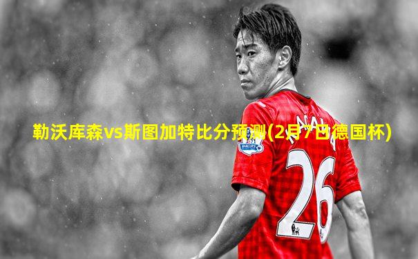 勒沃库森vs斯图加特比分预测(2月7日德国杯)