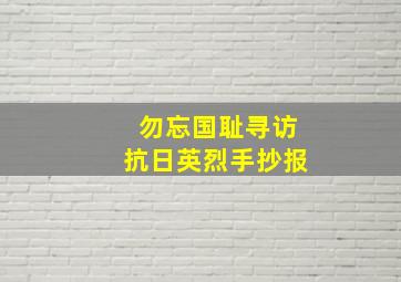 勿忘国耻寻访抗日英烈手抄报