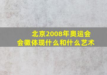 北京2008年奥运会会徽体现什么和什么艺术