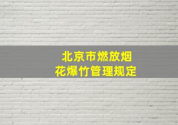 北京市燃放烟花爆竹管理规定