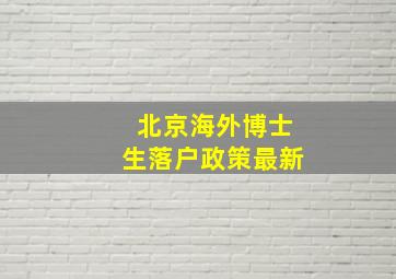 北京海外博士生落户政策最新