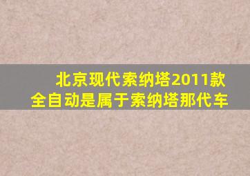 北京现代索纳塔2011款全自动是属于索纳塔那代车