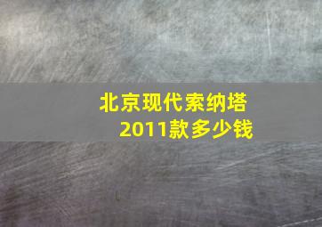 北京现代索纳塔2011款多少钱