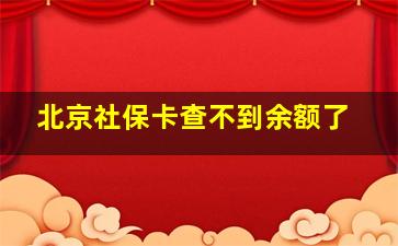 北京社保卡查不到余额了