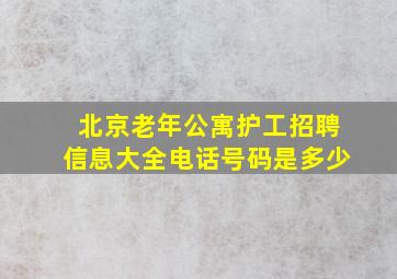 北京老年公寓护工招聘信息大全电话号码是多少