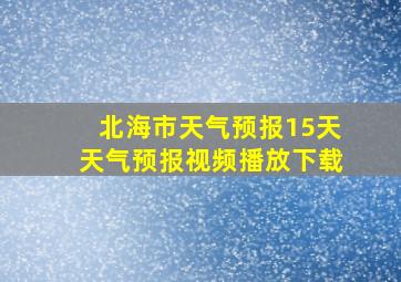 北海市天气预报15天天气预报视频播放下载