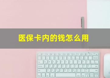 医保卡内的钱怎么用