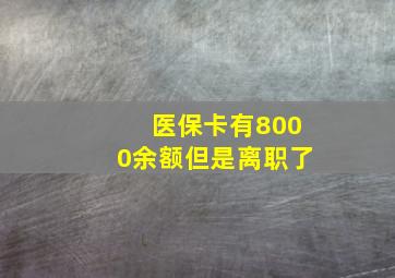 医保卡有8000余额但是离职了