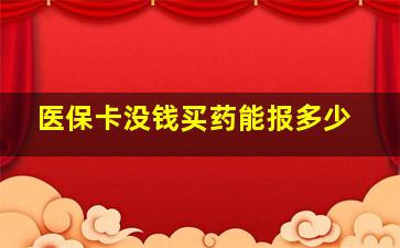 医保卡没钱买药能报多少