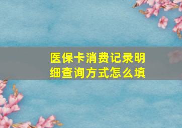 医保卡消费记录明细查询方式怎么填