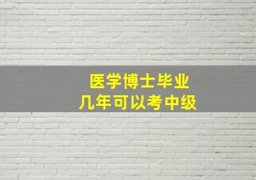 医学博士毕业几年可以考中级