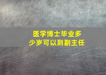 医学博士毕业多少岁可以到副主任