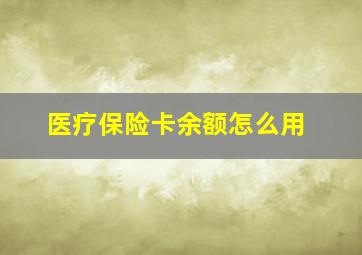 医疗保险卡余额怎么用