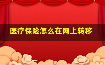 医疗保险怎么在网上转移