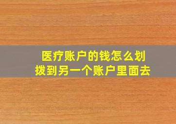 医疗账户的钱怎么划拨到另一个账户里面去