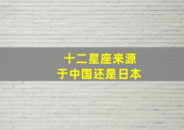 十二星座来源于中国还是日本