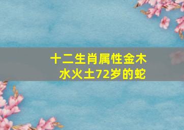 十二生肖属性金木水火土72岁的蛇