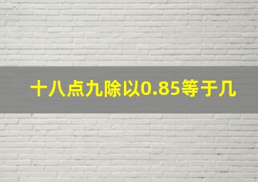 十八点九除以0.85等于几