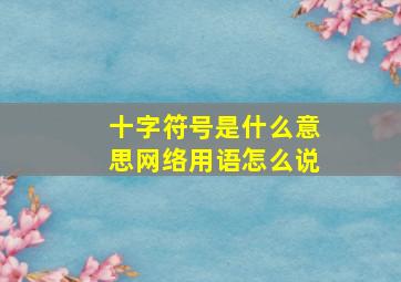 十字符号是什么意思网络用语怎么说