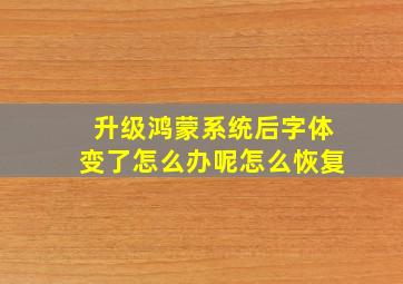 升级鸿蒙系统后字体变了怎么办呢怎么恢复